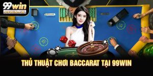 Thủ Thuật Chơi Baccarat Thông Minh Tại 99WIN