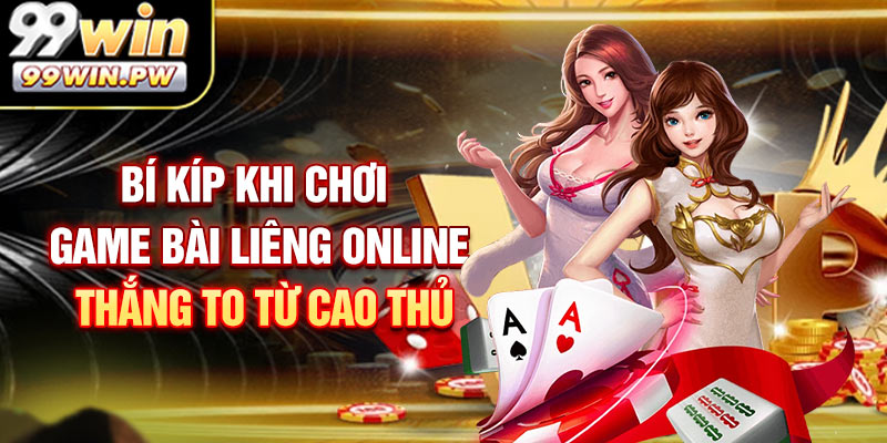 Bí kíp khi chơi game bài liêng online thắng to từ cao thủ