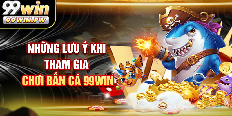 Những lưu ý khi tham gia chơi bắn cá 99WIN