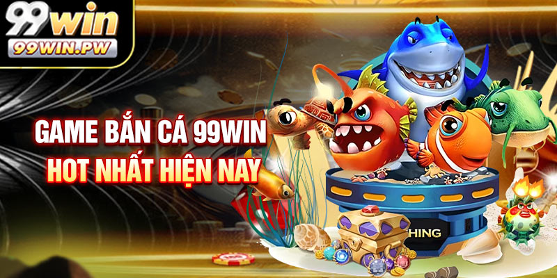 Game Bắn Cá 99WIN Hot Nhất Hiện Nay