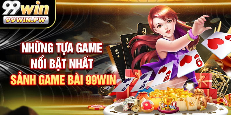 Những tựa game nổi bật nhất game bài 99WIN