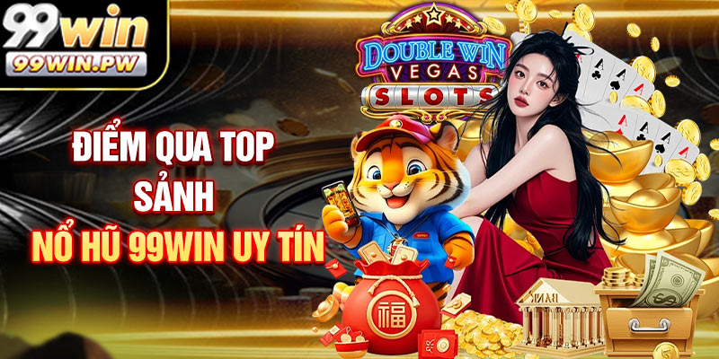Điểm qua top sảnh nổ hũ 99WIN uy tín nhất